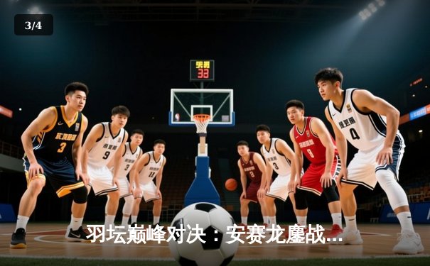 羽坛巅峰对决：安赛龙鏖战三局险胜石宇奇，全英公开赛上演激情对决 - 3