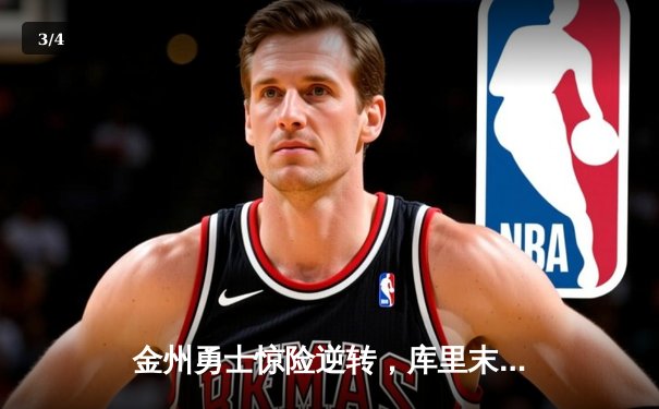 金州勇士惊险逆转，库里末节狂飙终结独行侠连胜 - 3