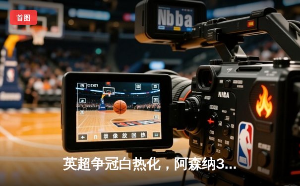 英超争冠白热化，阿森纳3-1逆转曼联紧追曼城，萨卡传射建功