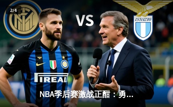 NBA季后赛激战正酣：勇士末节逆转掘金，库里狂砍40分率队夺赛点 - 2