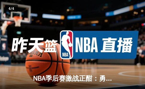 NBA季后赛激战正酣：勇士末节逆转掘金，库里狂砍40分率队夺赛点 - 4