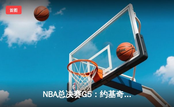 NBA总决赛G5：约基奇三双统治攻防 掘金逆转热火夺赛点