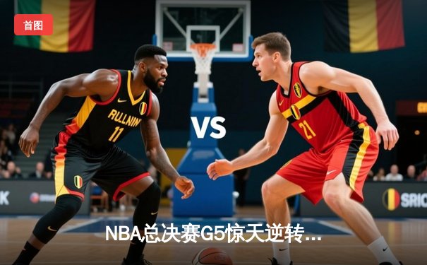 NBA总决赛G5惊天逆转！掘金加时险胜热火，约基奇41+11夺赛点