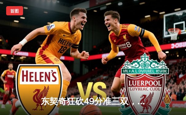 东契奇狂砍49分准三双，独行侠加时险胜篮网迎五连胜