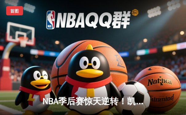 NBA季后赛惊天逆转！凯尔特人加时险胜雄鹿，塔图姆狂砍46分创纪录