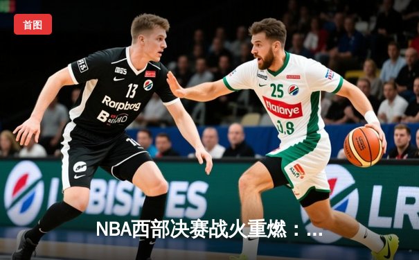 NBA西部决赛战火重燃：独行侠力克森林狼，东契奇欧文合砍72分率队夺赛点