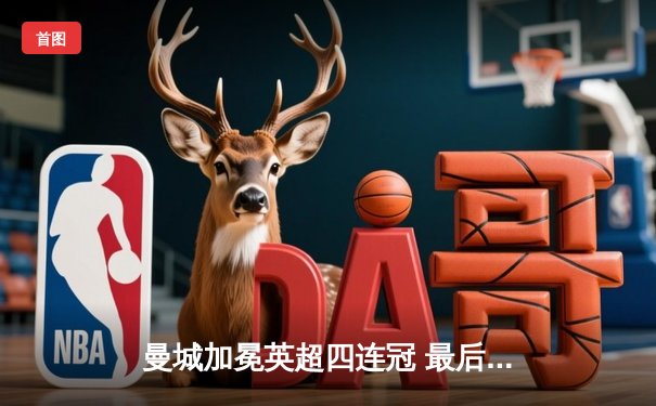 曼城加冕英超四连冠 最后时刻3-2逆转热刺锁定历史