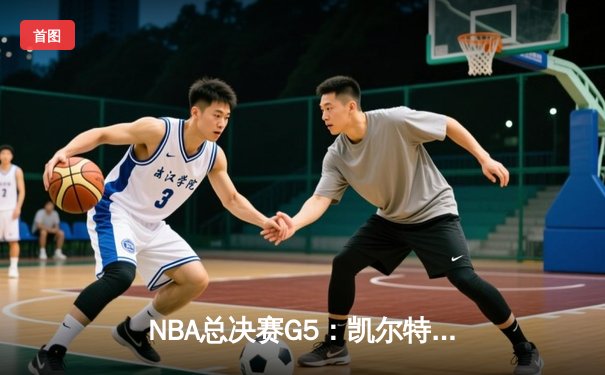 NBA总决赛G5：凯尔特人逆转勇士，塔图姆26+10+6率队夺取赛点