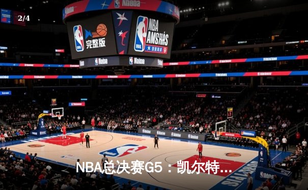 NBA总决赛G5：凯尔特人逆转勇士，塔图姆26+10+6率队夺取赛点 - 2