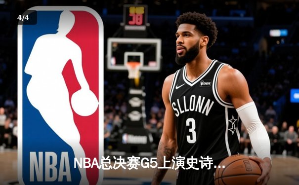 NBA总决赛G5上演史诗逆转，掘金绝境翻盘热火夺赛点 - 4