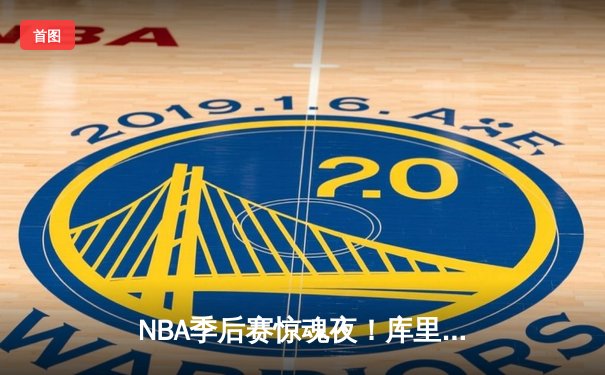 NBA季后赛惊魂夜！库里狂轰50分救主，勇士加时险胜湖人扳平系列赛