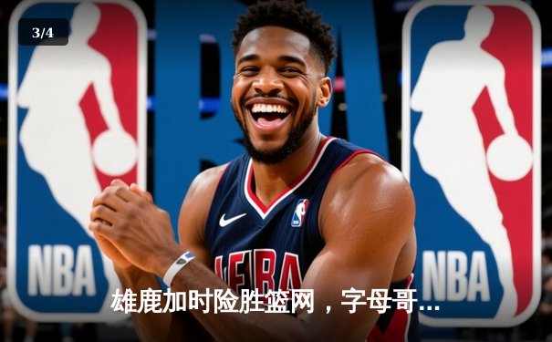 雄鹿加时险胜篮网，字母哥44分主宰关键时刻 - 3