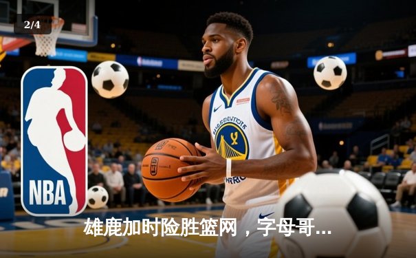 雄鹿加时险胜篮网，字母哥44分14篮板制霸内线，杜兰特空砍39分 - 2