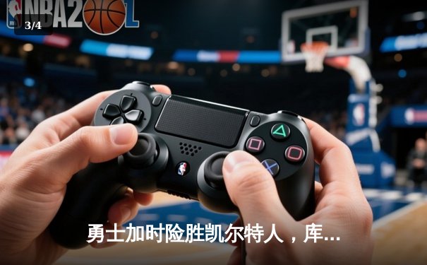 勇士加时险胜凯尔特人，库里狂砍43分率队完成16分逆转 - 3