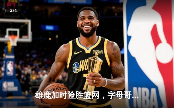 雄鹿加时险胜篮网，字母哥44分14篮板制霸内线，杜兰特空砍39分 - 2