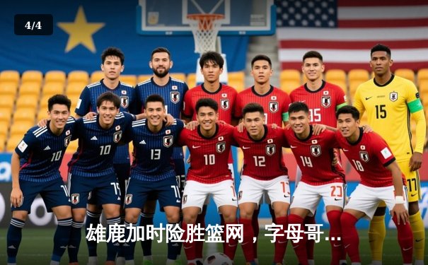 雄鹿加时险胜篮网，字母哥44分14篮板制霸内线，杜兰特空砍39分 - 4