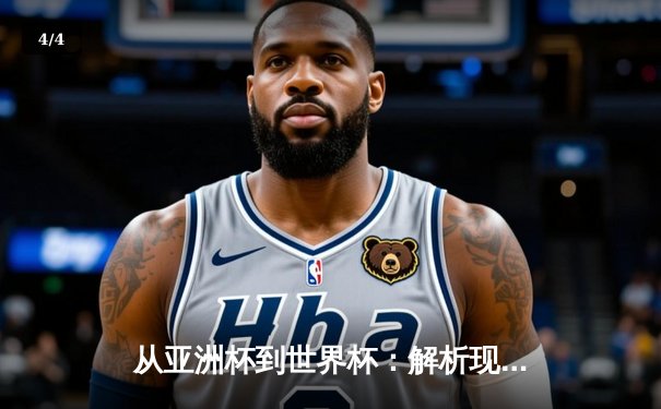 从亚洲杯到世界杯：解析现代足球战术演变与区域竞争新格局 - 4