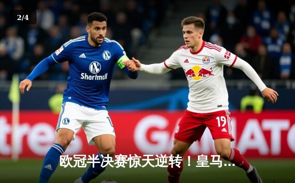 欧冠半决赛惊天逆转！皇马3-1淘汰拜仁，维尼修斯双响本泽马绝杀 - 2