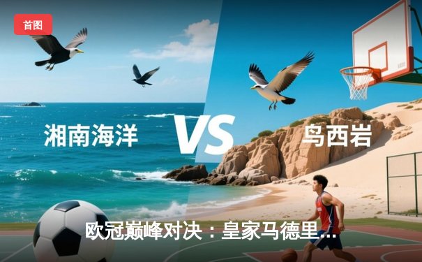 欧冠巅峰对决：皇家马德里加时绝杀利物浦第五次捧杯
